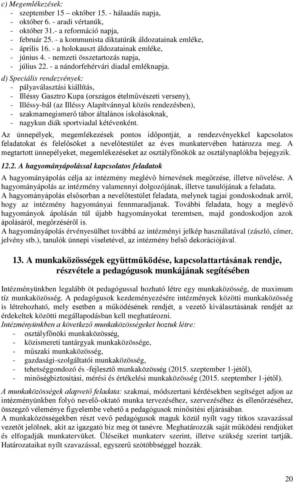 d) Speciális rendezvények: - pályaválasztási kiállítás, - Illéssy Gasztro Kupa (országos ételművészeti verseny), - Illéssy-bál (az Illéssy Alapítvánnyal közös rendezésben), - szakmamegismerő tábor