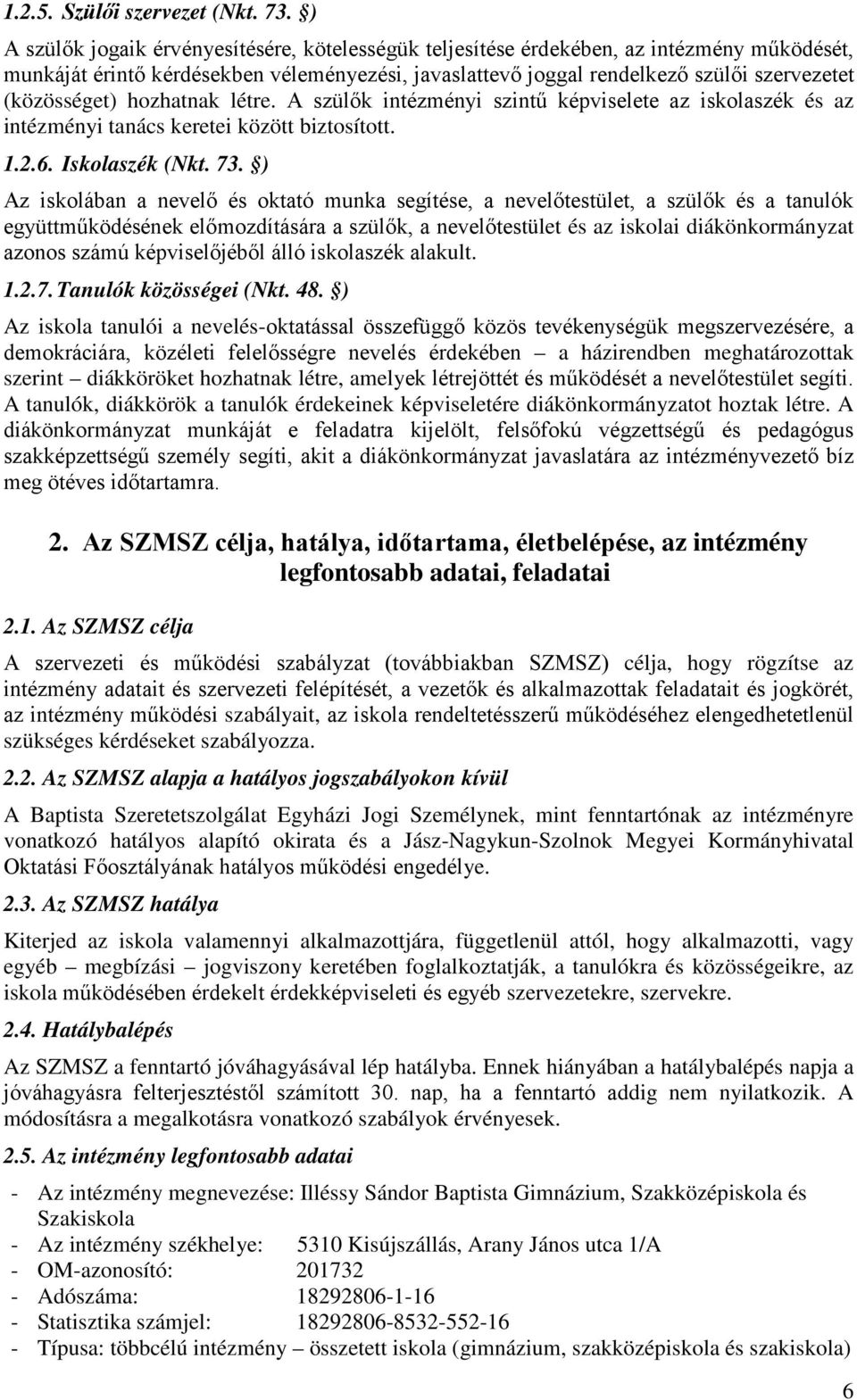 (közösséget) hozhatnak létre. A szülők intézményi szintű képviselete az iskolaszék és az intézményi tanács keretei között biztosított. 1.2.6. Iskolaszék (Nkt. 73.