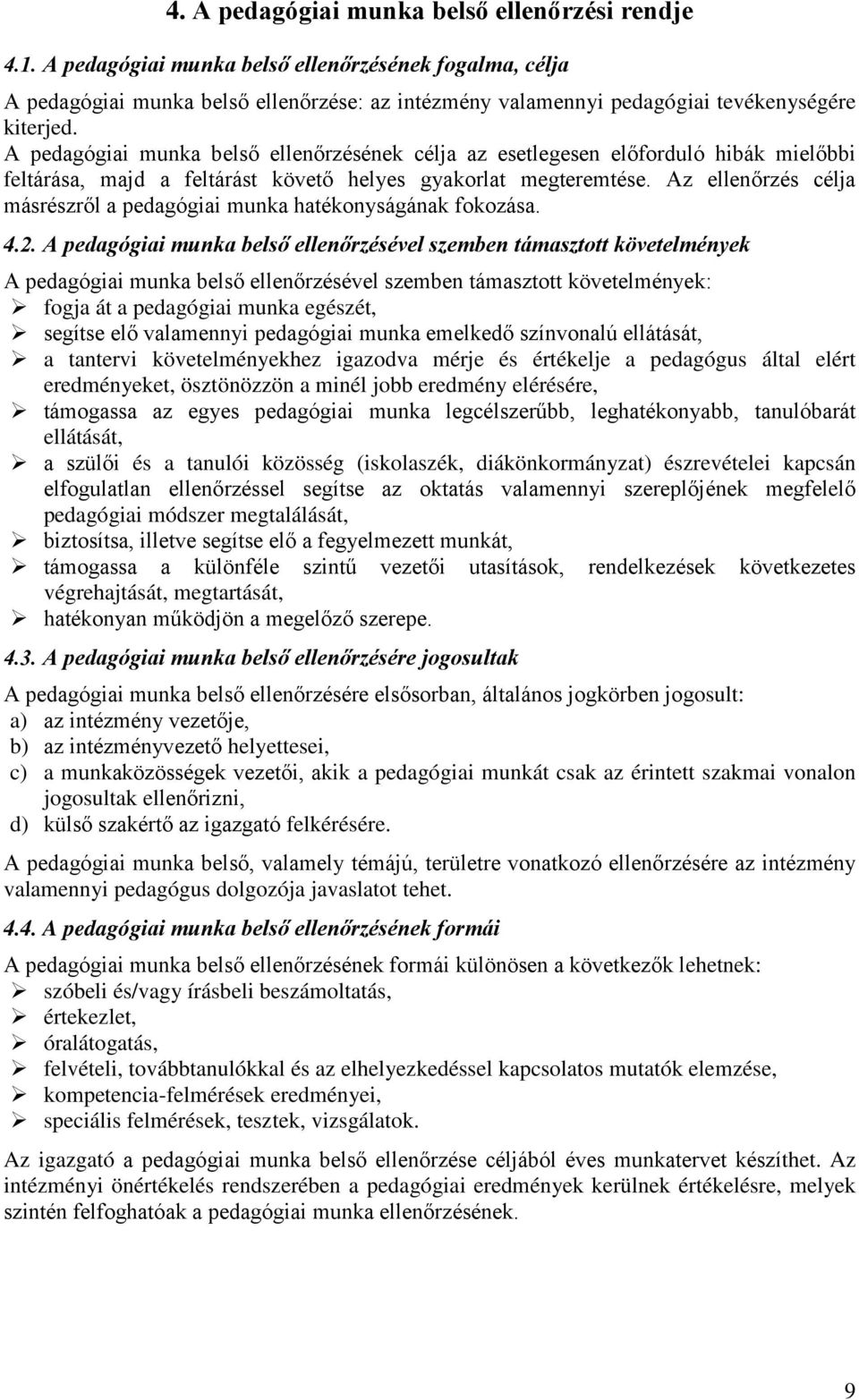 A pedagógiai munka belső ellenőrzésének célja az esetlegesen előforduló hibák mielőbbi feltárása, majd a feltárást követő helyes gyakorlat megteremtése.