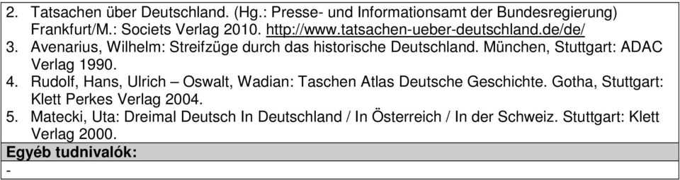 München, Stuttgart: ADAC Verlag 1990. 4. Rudolf, Hans, Ulrich Oswalt, Wadian: Taschen Atlas Deutsche Geschichte.
