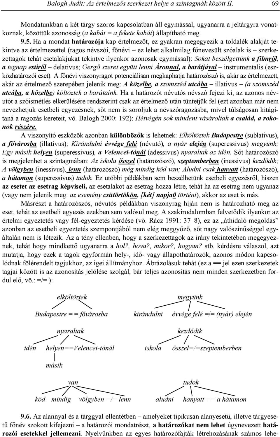 Ha a mondat határozója kap értelmezt, ez gyakran megegyezik a toldalék alakját tekintve az értelmezettel (ragos névszói, fnévi ez lehet alkalmilag fnevesült szóalak is szerkezettagok tehát