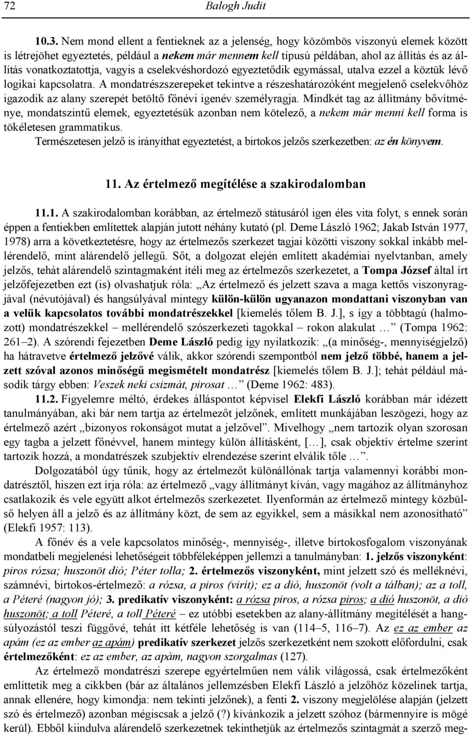 vonatkoztatottja, vagyis a cselekvéshordozó egyeztetdik egymással, utalva ezzel a köztük lév logikai kapcsolatra.