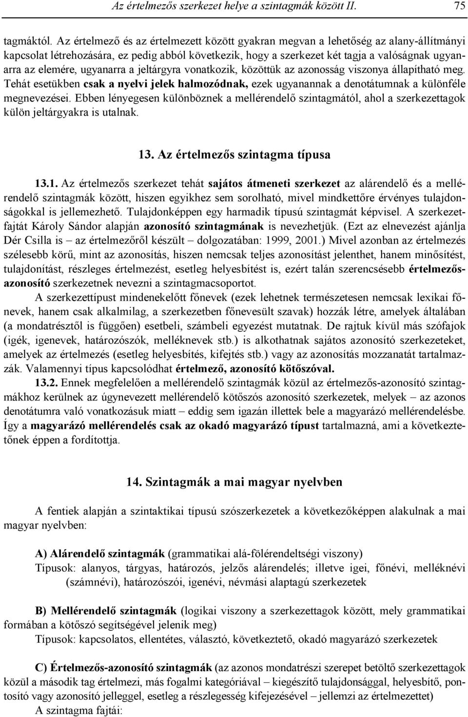 ugyanarra a jeltárgyra vonatkozik, közöttük az azonosság viszonya állapítható meg. Tehát esetükben csak a nyelvi jelek halmozódnak, ezek ugyanannak a denotátumnak a különféle megnevezései.