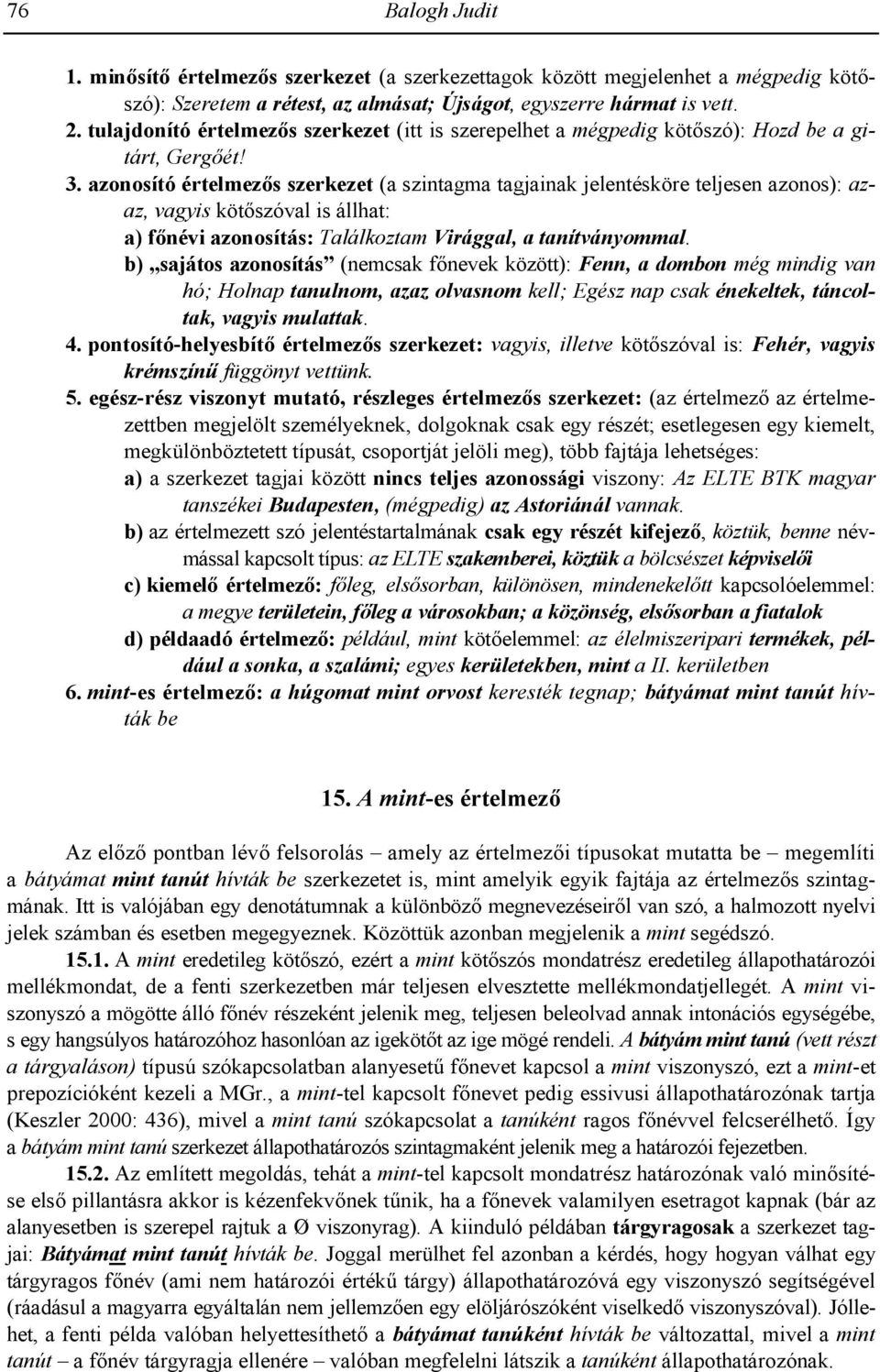 azonosító értelmezs szerkezet (a szintagma tagjainak jelentésköre teljesen azonos): azaz, vagyis kötszóval is állhat: a) fnévi azonosítás: Találkoztam Virággal, a tanítványommal.