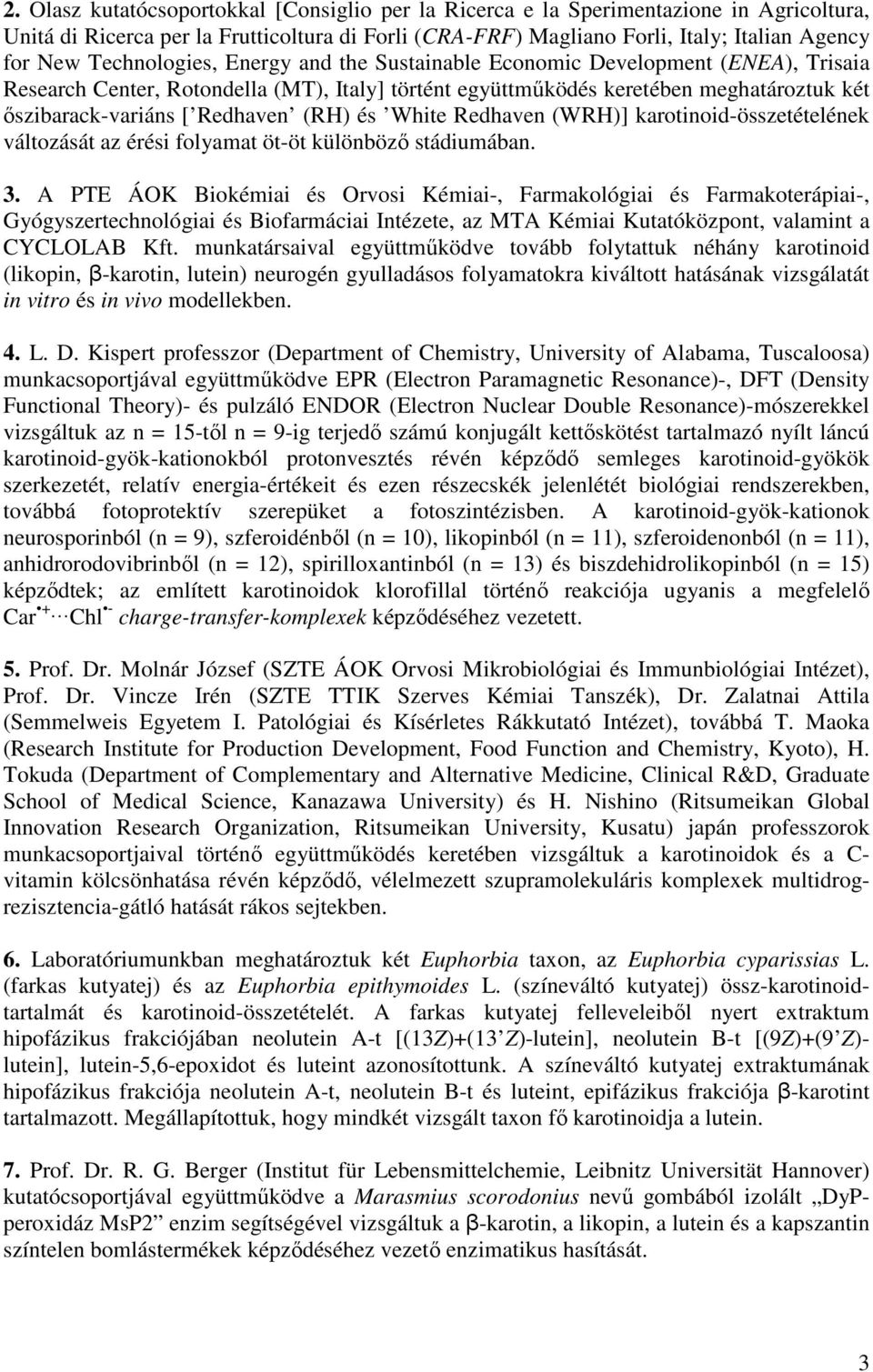 (RH) és White Redhaven (WRH)] karotinoid-összetételének változását az érési folyamat öt-öt különböző stádiumában. 3.