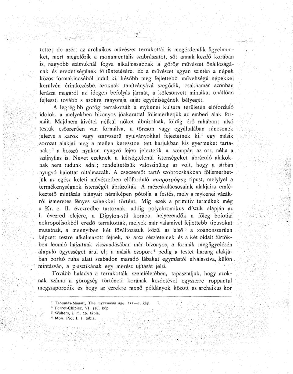 pek közös formakincséből indul ki, később meg fejlettebb műveltségű népekkel kerülvén érintkezésbe, azoknak tanítványává szegődik, csakhamar azonban lerázza magáról az idegen befolyás jármát, a