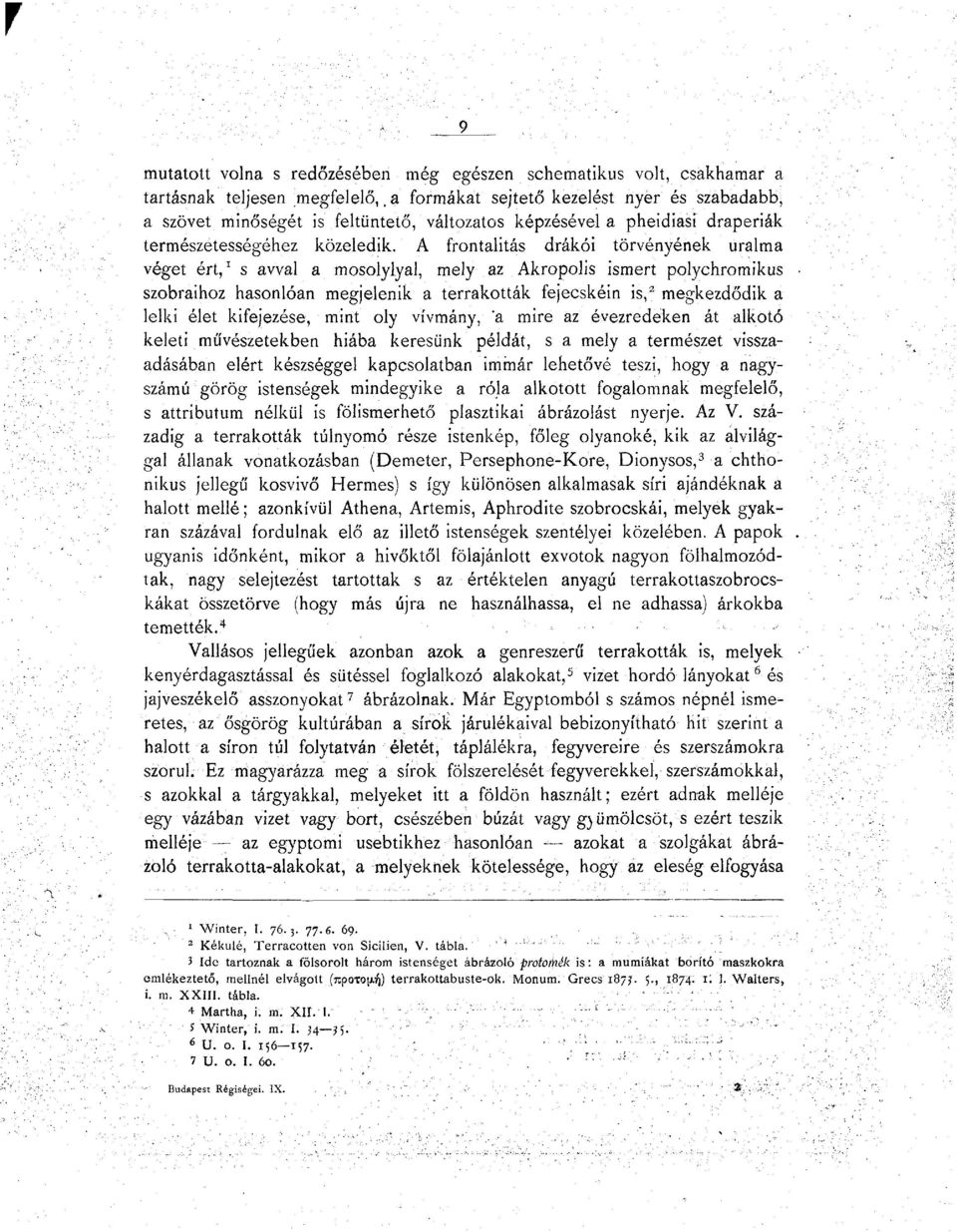 A frontalitás drákói törvényének uralma véget ért, 1 s avval a mosolylyal, mely az Akropolis ismert polychromikus szobraihoz hasonlóan megjelenik a terrakották fejecskéin is, 2 megkezdődik a lelki