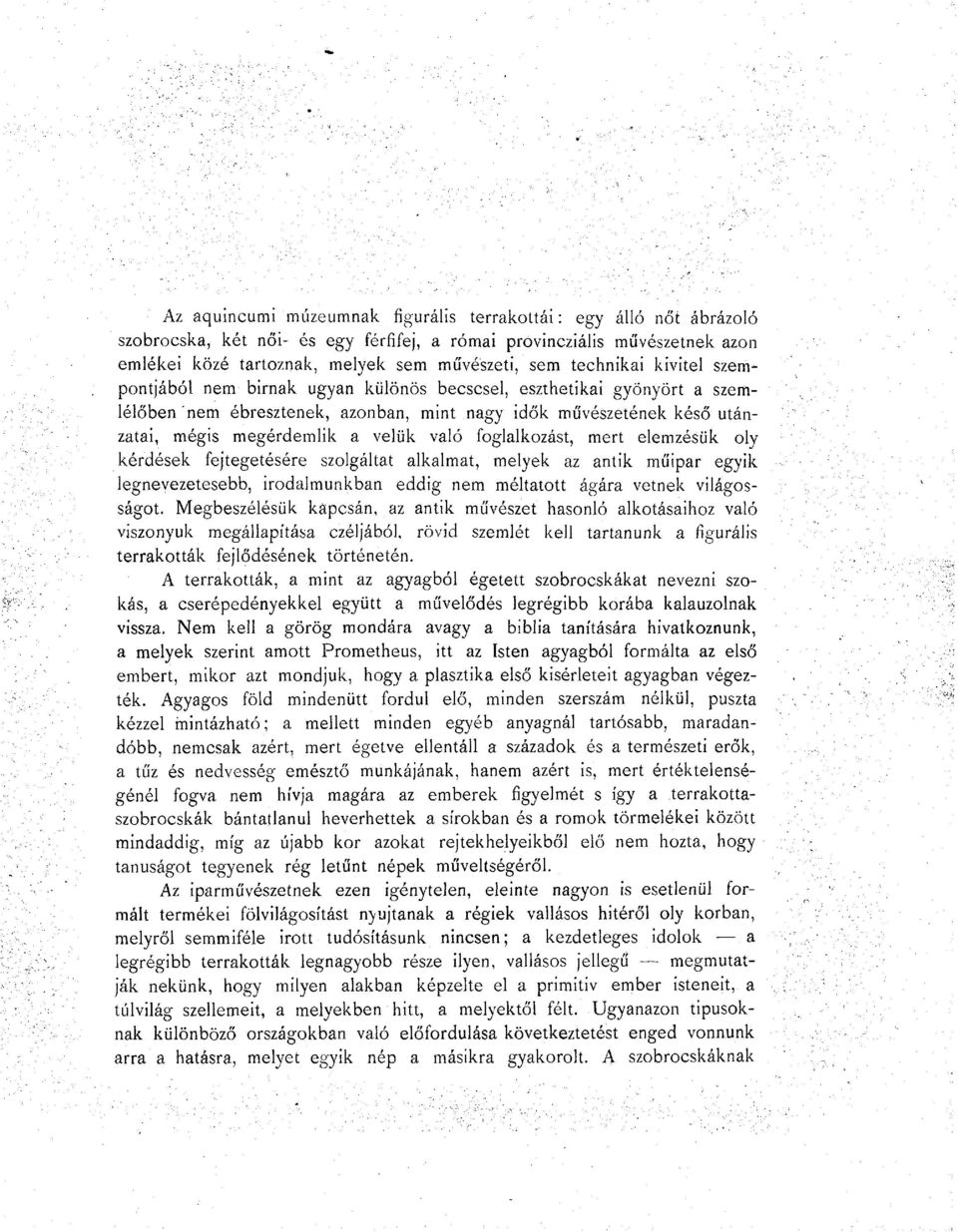 való foglalkozást, mert elemzésük oly kérdések fejtegetésére szolgáltat alkalmat, melyek az antik műipar egyik legnevezetesebb, irodalmunkban eddig nem méltatott ágára vetnek világosságot.
