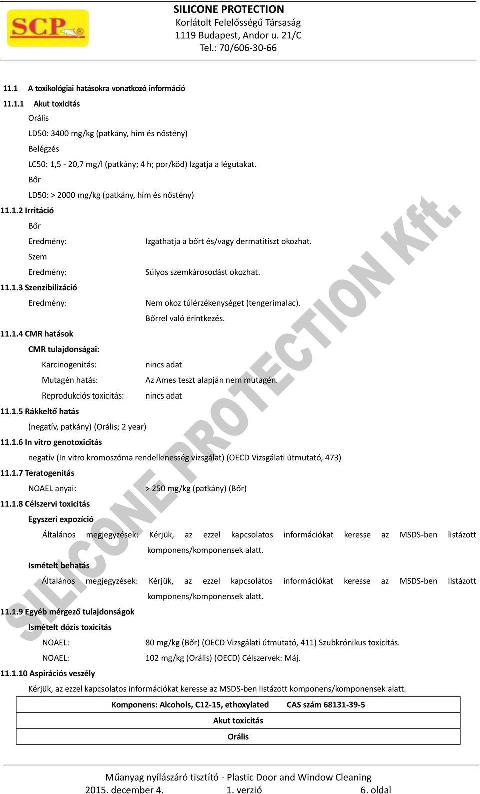 Bőrrel való érintkezés. 11.1.4 CMR hatások CMR tulajdonságai: Karcinogenitás: nincs adat Mutagén hatás: Az Ames teszt alapján nem mutagén. Reprodukciós toxicitás: nincs adat 11.1.5 Rákkeltő hatás (negatív, patkány) (Orális; 2 year) 11.