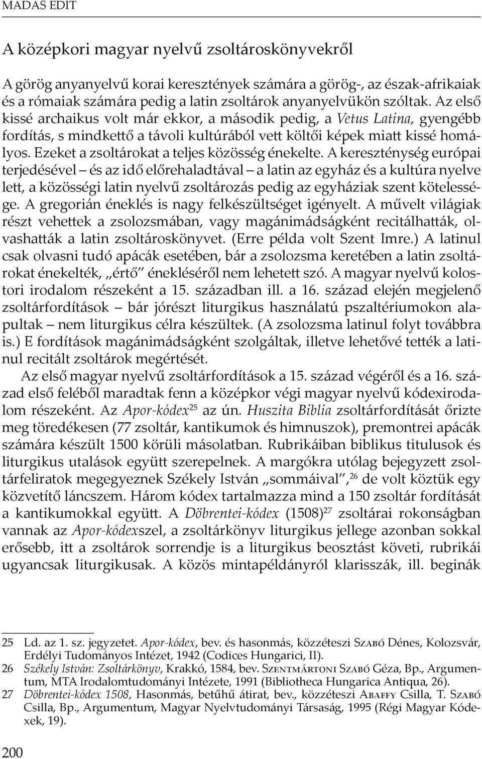 Ezeket a zsoltárokat a teljes közösség énekelte.