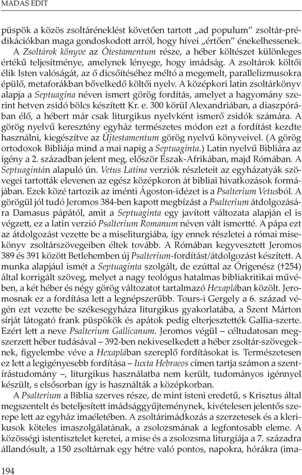 A zsoltárok költői élik Isten valóságát, az ő dicsőítéséhez méltó a megemelt, parallelizmusokra épülő, metaforákban bővelkedő költői nyelv.