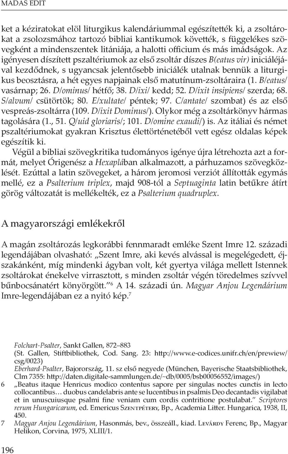 Az igényesen díszített pszaltériumok az első zsoltár díszes B(eatus vir) iniciáléjával kezdődnek, s ugyancsak jelentősebb iniciálék utalnak bennük a liturgikus beosztásra, a hét egyes napjainak első