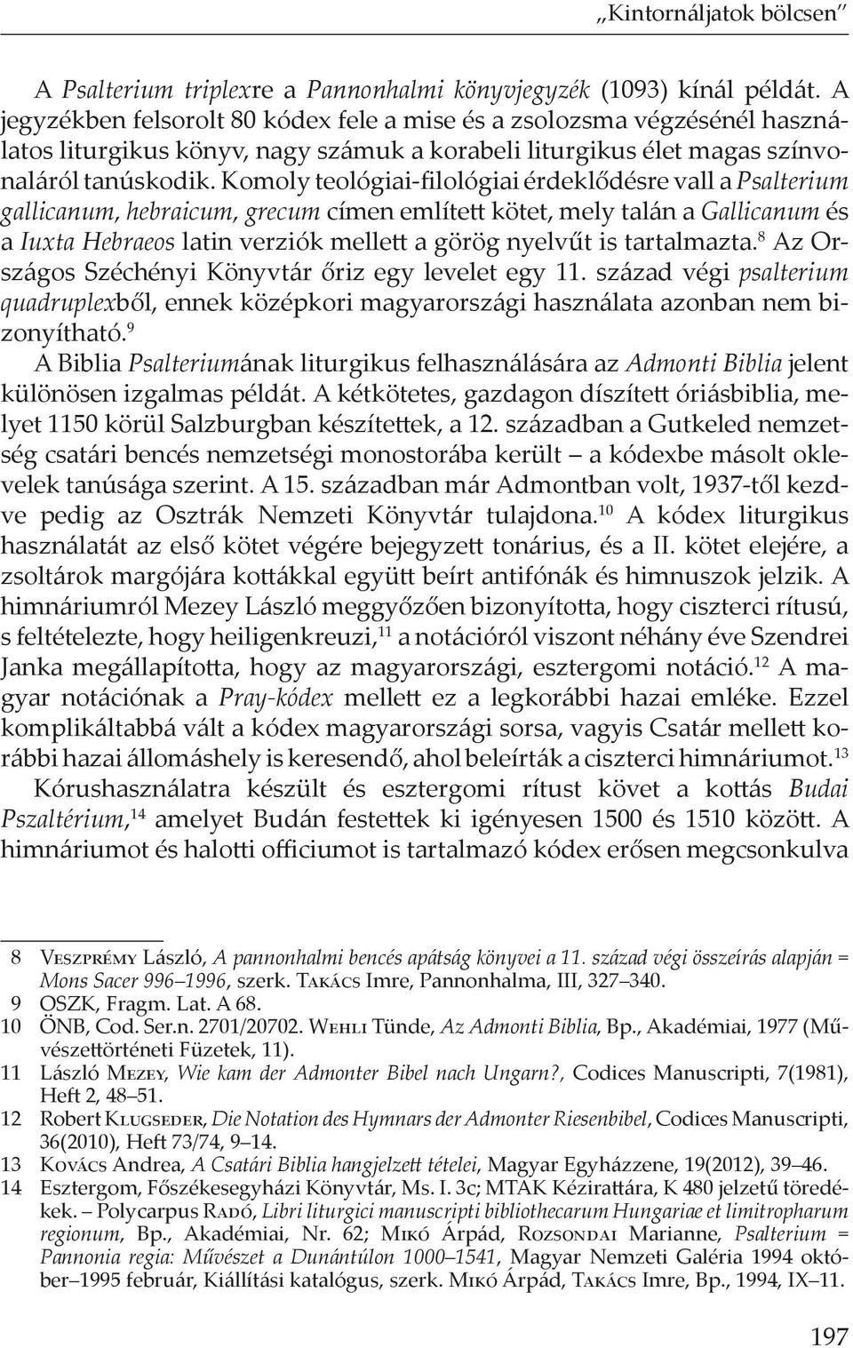Komoly teológiai-filológiai érdeklődésre vall a Psalterium gallicanum, hebraicum, grecum címen említett kötet, mely talán a Gallicanum és a Iuxta Hebraeos latin verziók mellett a görög nyelvűt is