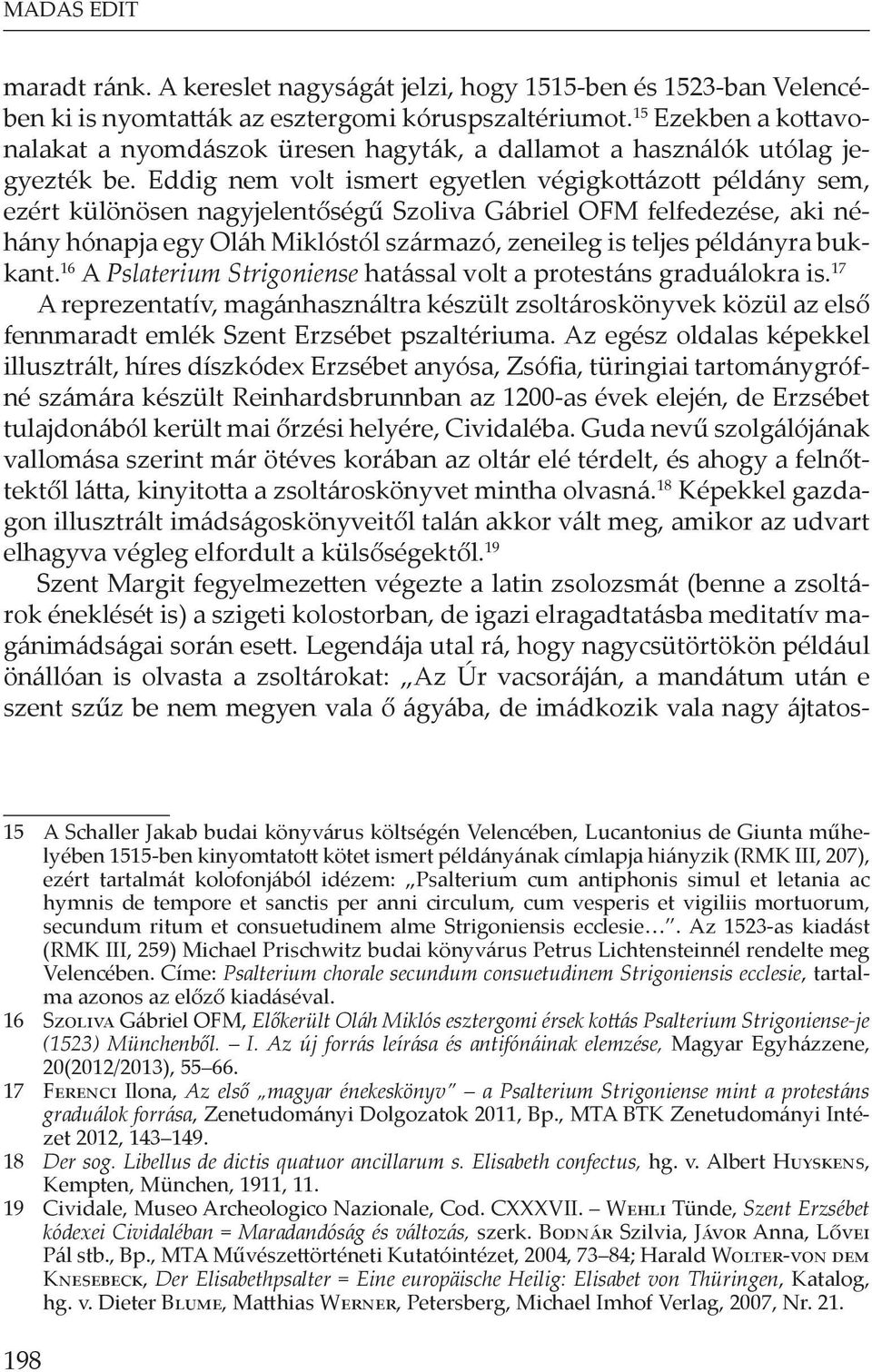Eddig nem volt ismert egyetlen végigkottázott példány sem, ezért különösen nagyjelentőségű Szoliva Gábriel OFM felfedezése, aki néhány hónapja egy Oláh Miklóstól származó, zeneileg is teljes