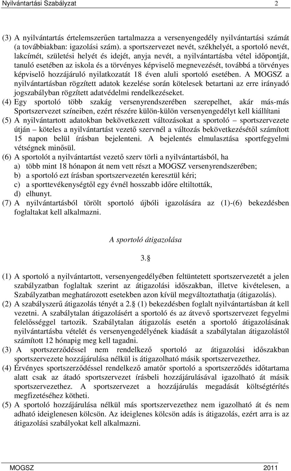 megnevezését, továbbá a törvényes képviselı hozzájáruló nyilatkozatát 18 éven aluli sportoló esetében.