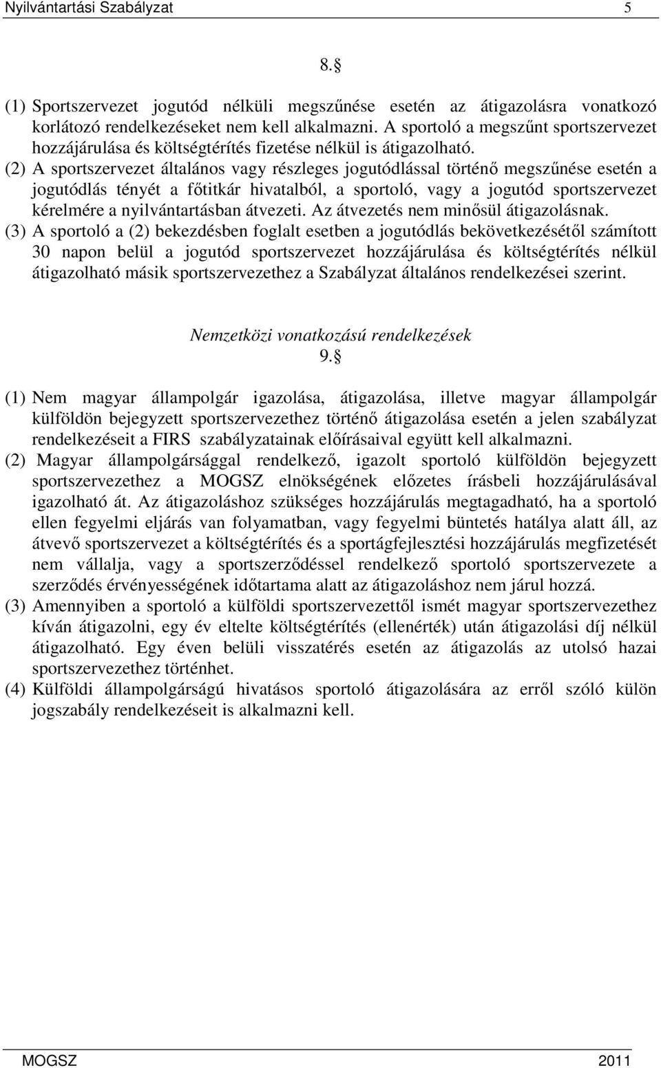 (2) A sportszervezet általános vagy részleges jogutódlással történı megszőnése esetén a jogutódlás tényét a fıtitkár hivatalból, a sportoló, vagy a jogutód sportszervezet kérelmére a nyilvántartásban