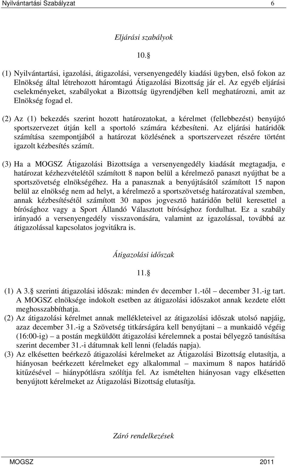 Az egyéb eljárási cselekményeket, szabályokat a Bizottság ügyrendjében kell meghatározni, amit az Elnökség fogad el.