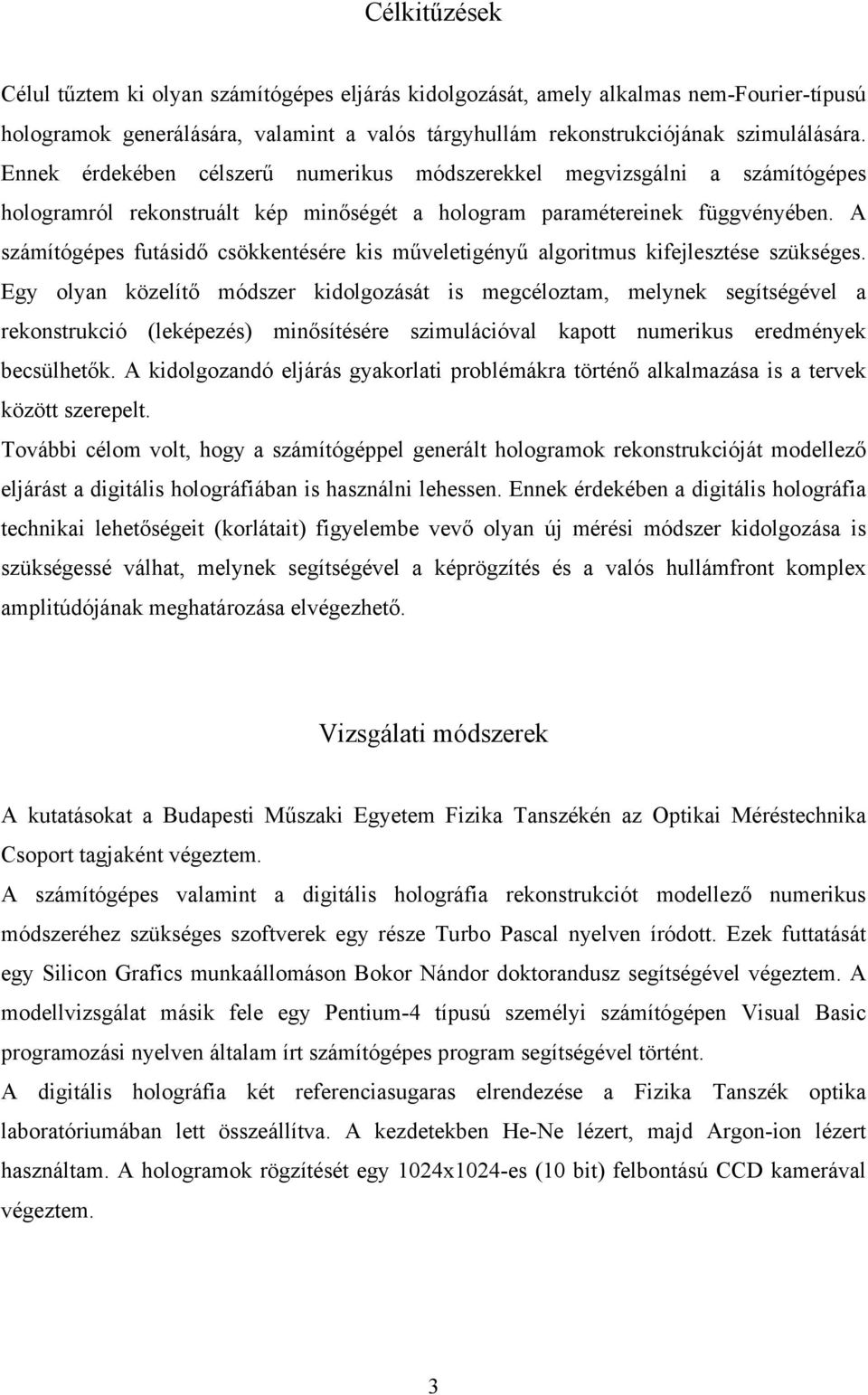 A számítógépes futásidő csökkentésére kis műveletigényű algoritmus kifejlesztése szükséges.