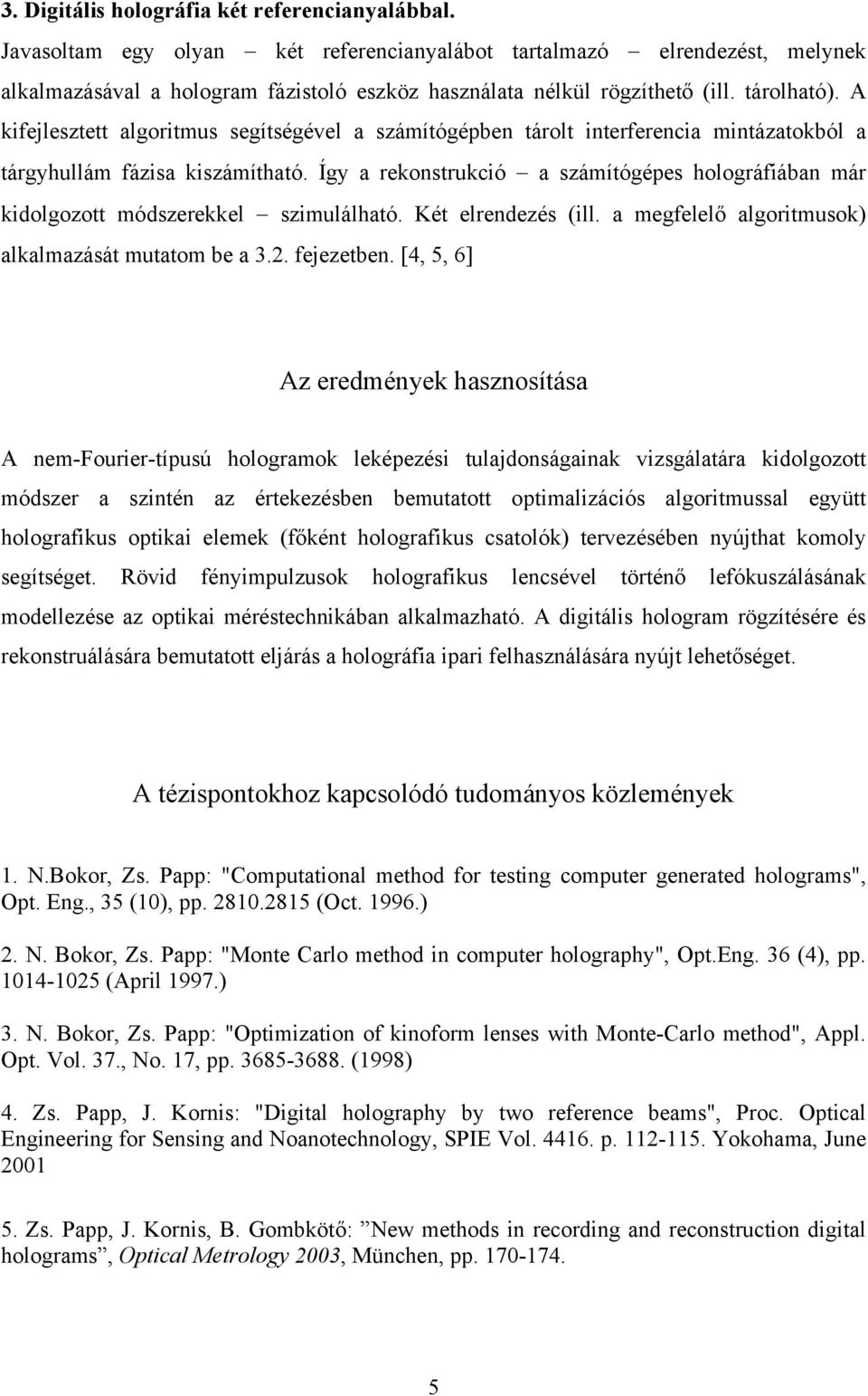 A kifejlesztett algoritmus segítségével a számítógépben tárolt interferencia mintázatokból a tárgyhullám fázisa kiszámítható.