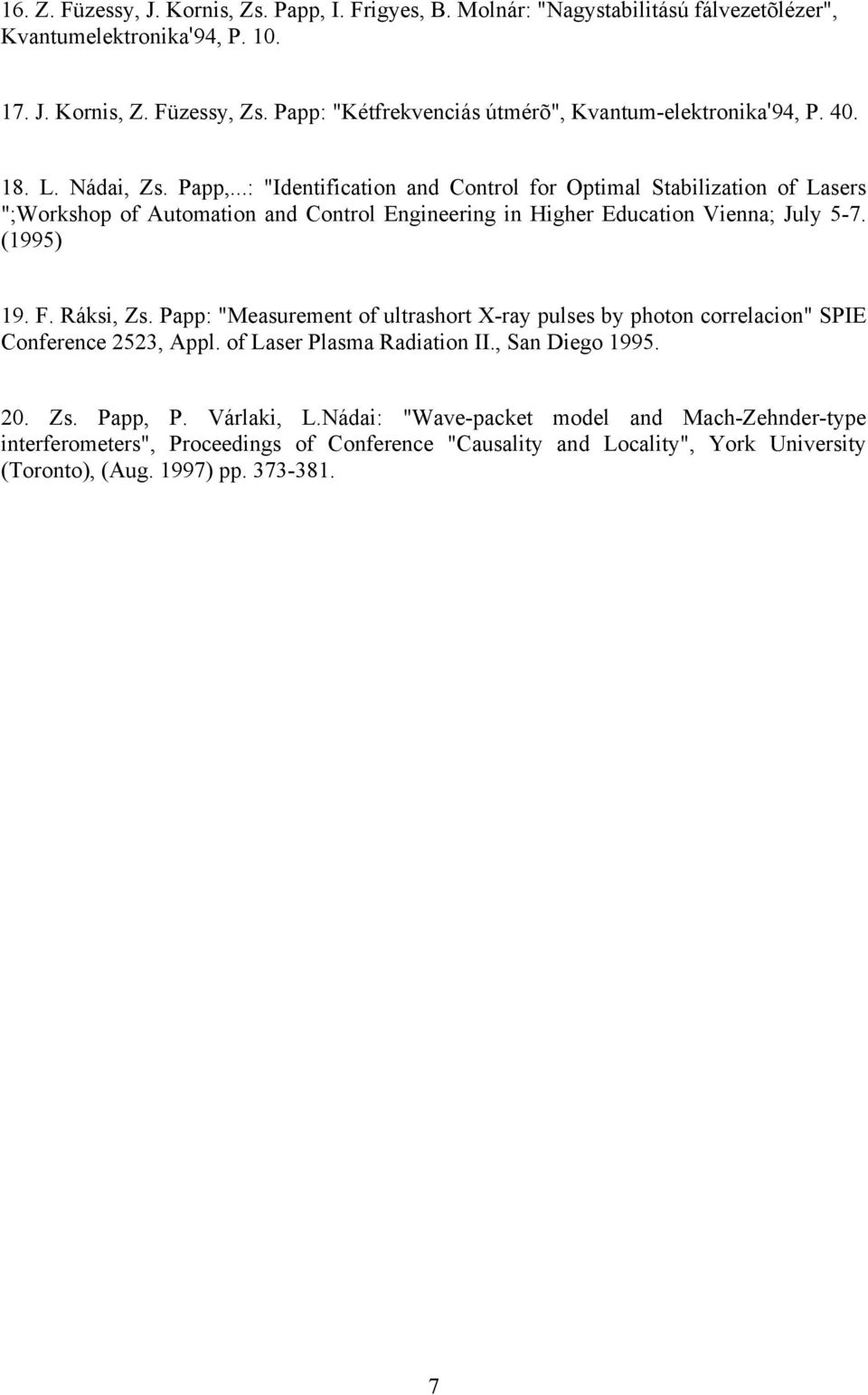 ..: "Identification and Control for Optimal Stabilization of Lasers ";Workshop of Automation and Control Engineering in Higher Education Vienna; July 5-7. (1995) 19. F. Ráksi, Zs.