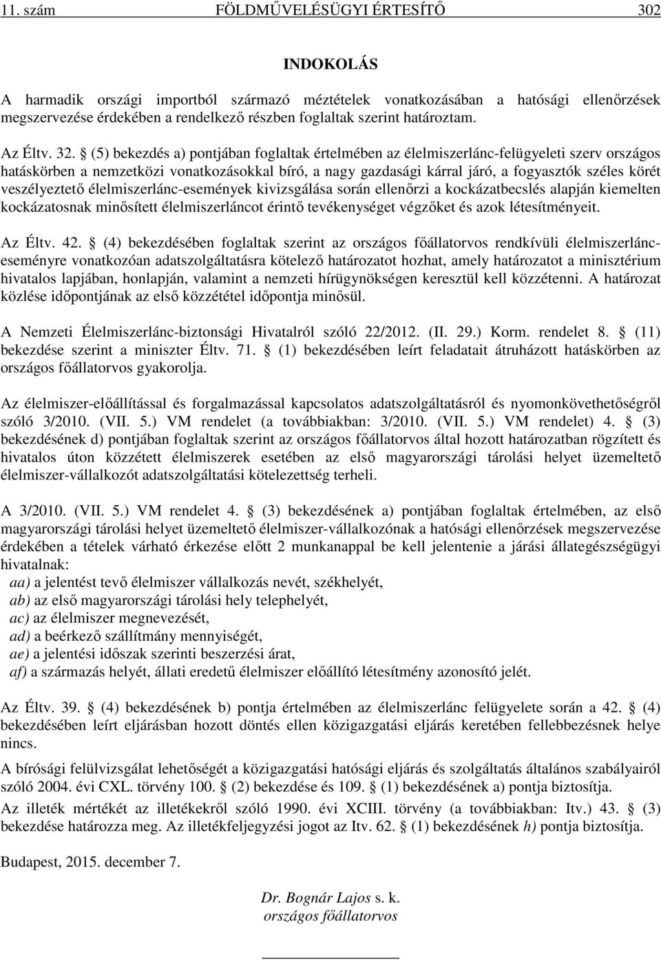 (5) bekezdés a) pontjában foglaltak értelmében az élelmiszerlánc-felügyeleti szerv országos hatáskörben a nemzetközi vonatkozásokkal bíró, a nagy gazdasági kárral járó, a fogyasztók széles körét