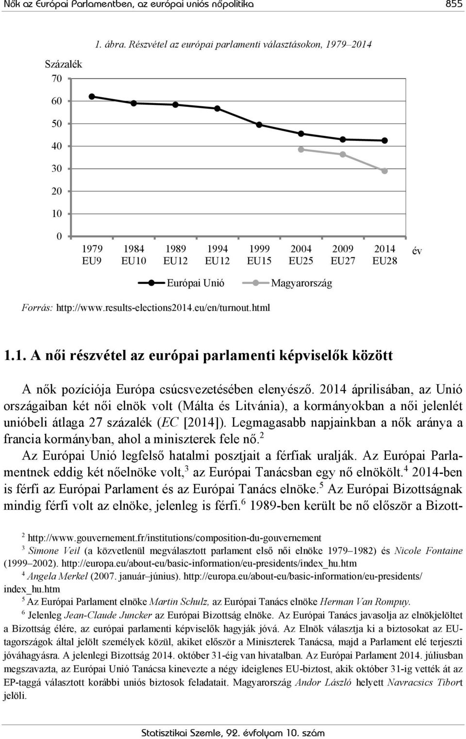 Forrás: http://www.results-elections2014.eu/en/turnout.html 1.1. A női részvétel az európai parlamenti képviselők között A nők pozíciója Európa csúcsvezetésében elenyésző.