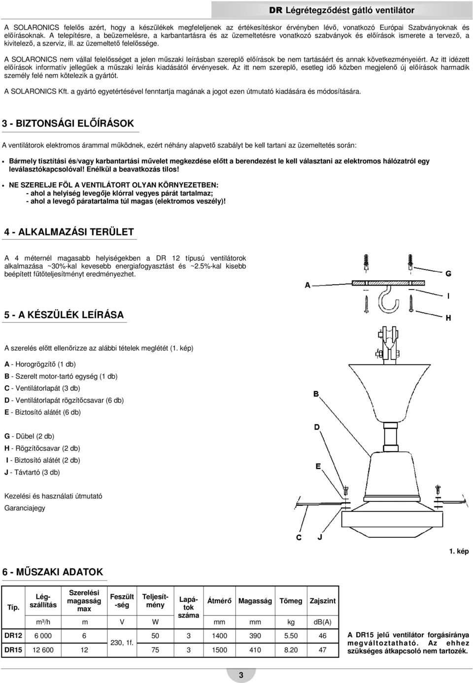 A SOLARONICS nem vállal felelősséget a jelen műszaki leírásban szereplő előírások be nem tartásáért és annak következményeiért.