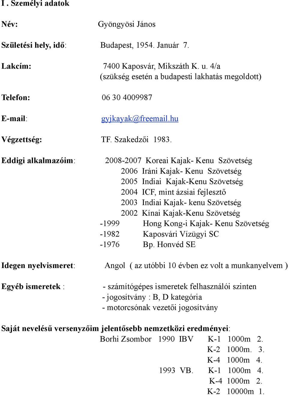 Eddigi alkalmazóim: 2008-2007 Koreai Kajak- Kenu Szövetség 2006 Iráni Kajak- Kenu Szövetség 2005 Indiai Kajak-Kenu Szövetség 2004 ICF, mint ázsiai fejlesztő 2003 Indiai Kajak- kenu Szövetség 2002