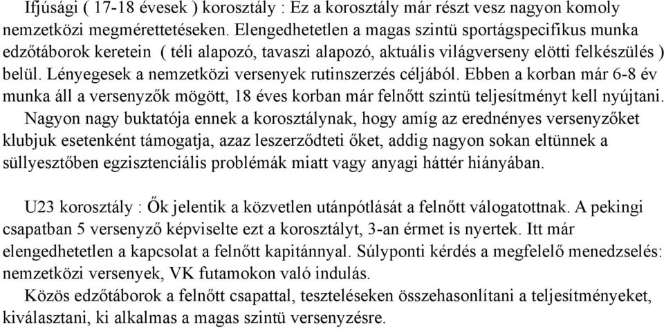 Lényegesek a nemzetközi versenyek rutinszerzés céljából. Ebben a korban már 6-8 év munka áll a versenyzők mögött, 18 éves korban már felnőtt szintü teljesítményt kell nyújtani.