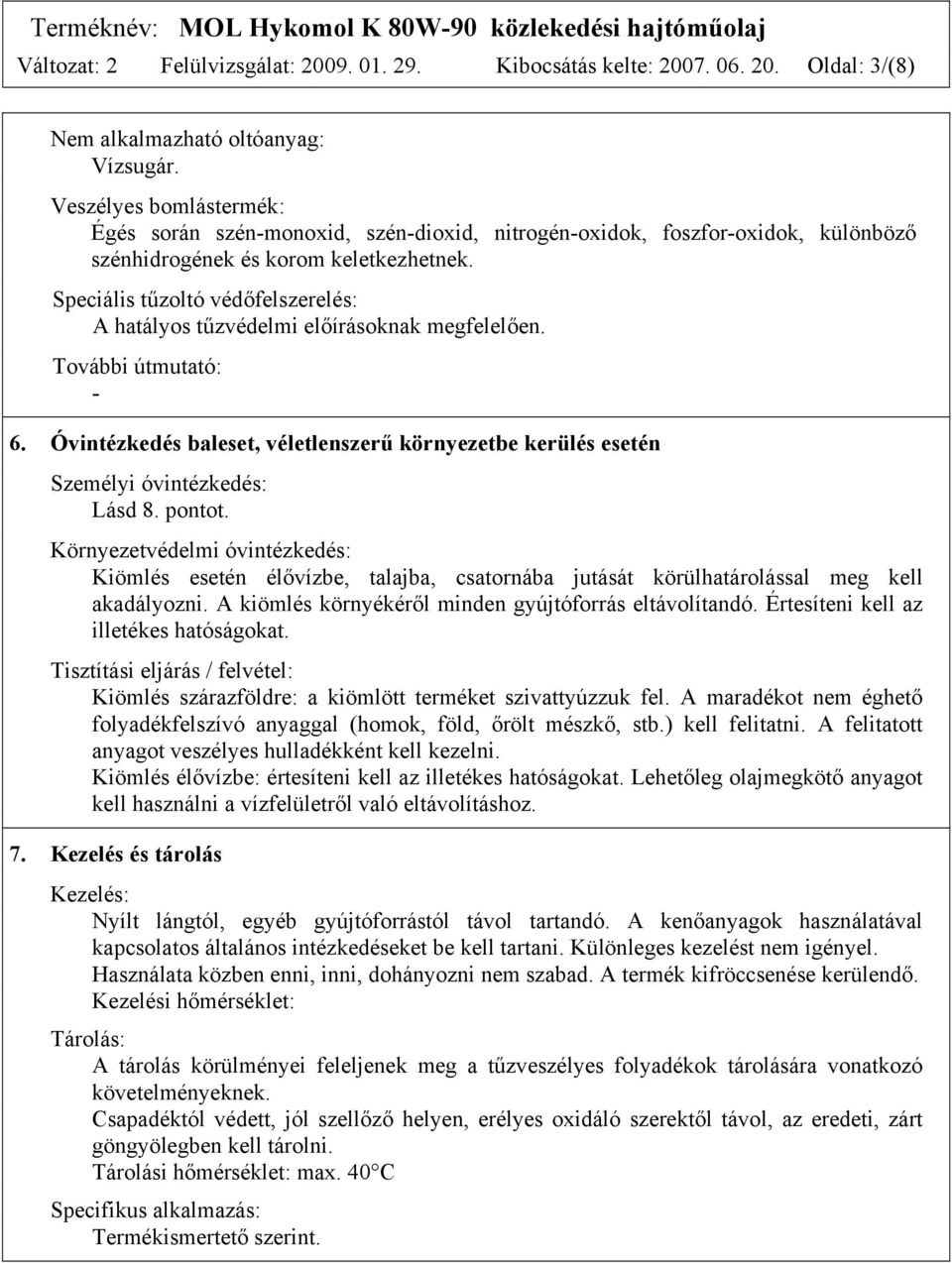 Speciális tűzoltó védőfelszerelés: A hatályos tűzvédelmi előírásoknak megfelelően. További útmutató: - 6. Óvintézkedés baleset, véletlenszerű környezetbe kerülés esetén Személyi óvintézkedés: Lásd 8.