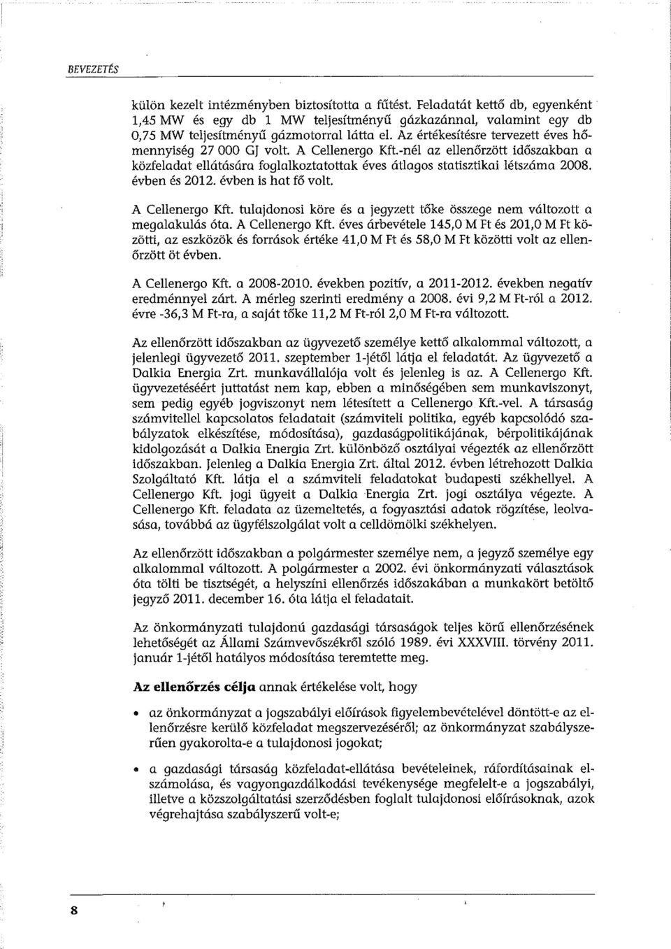 évben és 2012. évben is hat fő volt. A Cellenergo Kft. tulajdonosi köre és a jegyzett tőke összege nem változott a megalakulás óta. A Cellenergo Kft. éves árbevétele 145,0 M Ft és 201,0 M Ft közötti, az eszközök és források értéke 41,0 M Ft és 58,0 M Ft közötti volt az ellenőrzött öt évben.