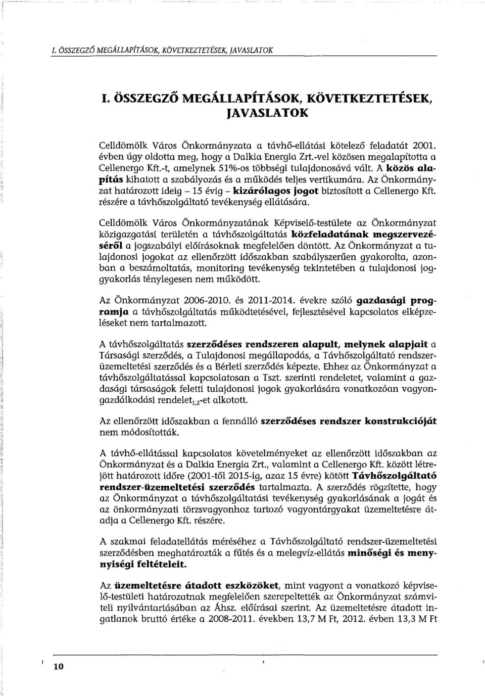 -vel közösen megalapította a Cellenergo Kft.-t, amelynek 51 %-os többségi tulajdonosává vált. A közös alapítás kihatott a szabályozás és a működés teljes vertikumára.