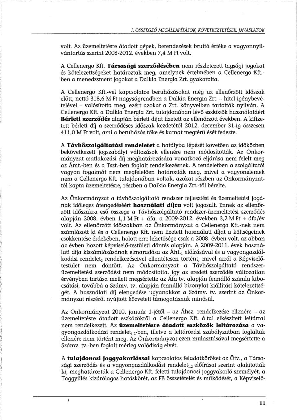 gyakorolta. A Cellenergo Kft.-vel kapcsolatos beruházásokat még az ellenőrzött időszak előtt, nettó 318,6 M Ft nagyságrendben a Dalkia Energia Zrt.