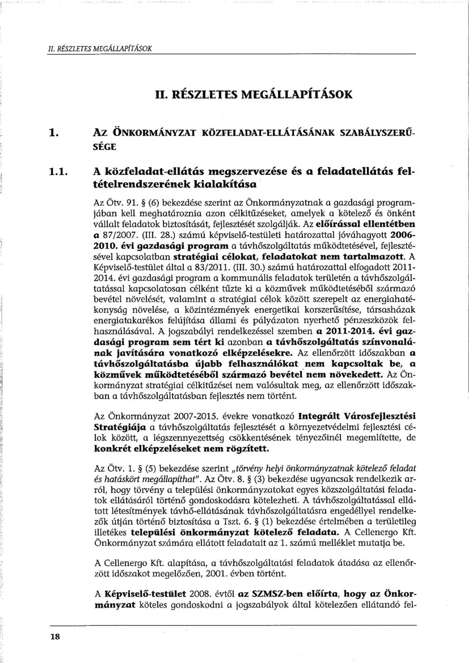 (6) bekezdéseszerint az Önkormányzatnak a gazdasági programjában kell meghatároznia azon célkitűzéseket, amelyek a kötelező és önként vállalt feladatok biztosítását, fejlesztését szolgálják.