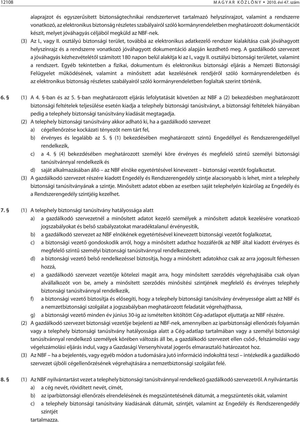 kormányrendeletben meghatározott dokumentációt készít, melyet jóváhagyás céljából megküld az NBF-nek. (3) Az I., vagy II.