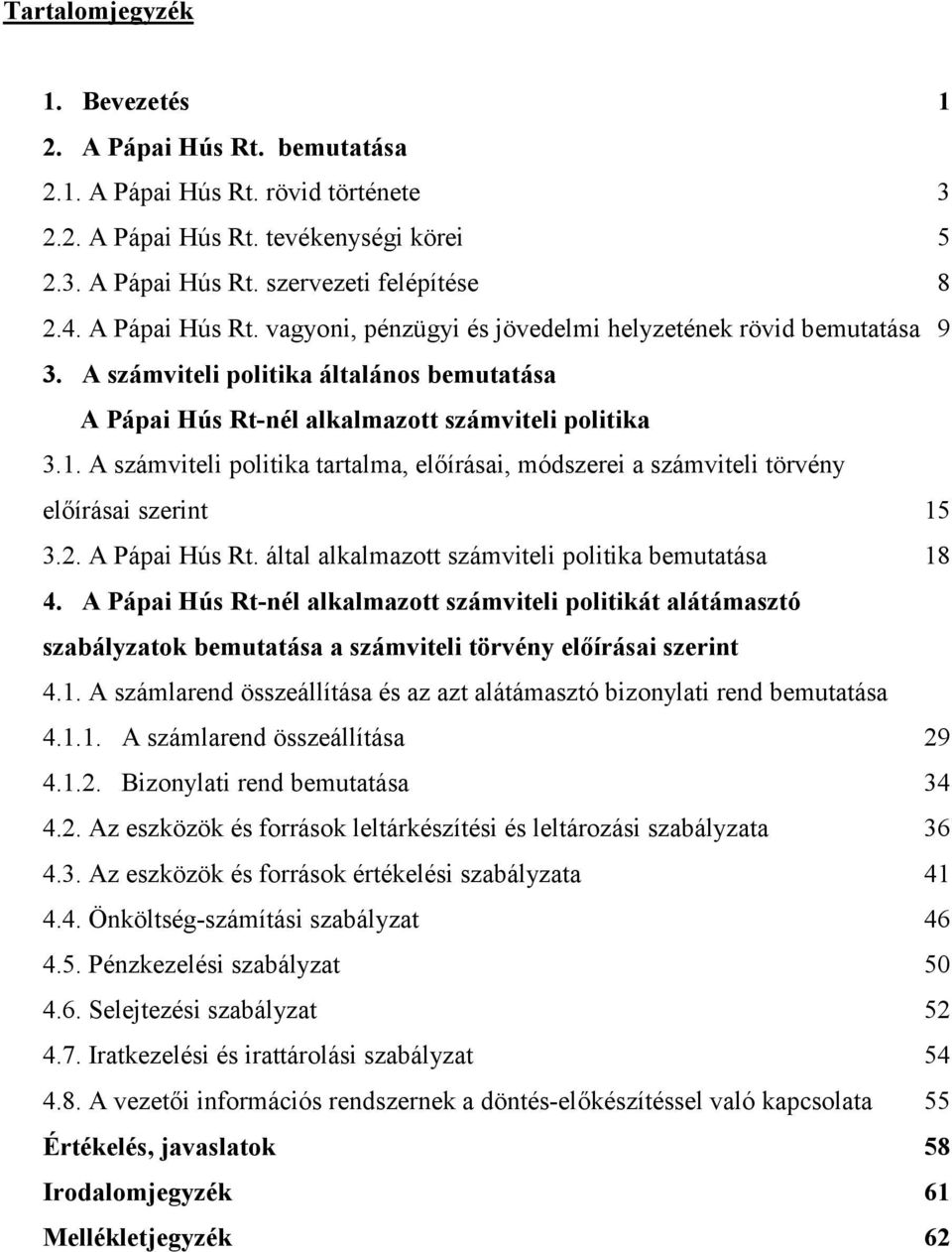 A számviteli politika tartalma, elírásai, módszerei a számviteli törvény elírásai szerint 15 3.2. A Pápai Hús Rt. által alkalmazott számviteli politika bemutatása 18 4.