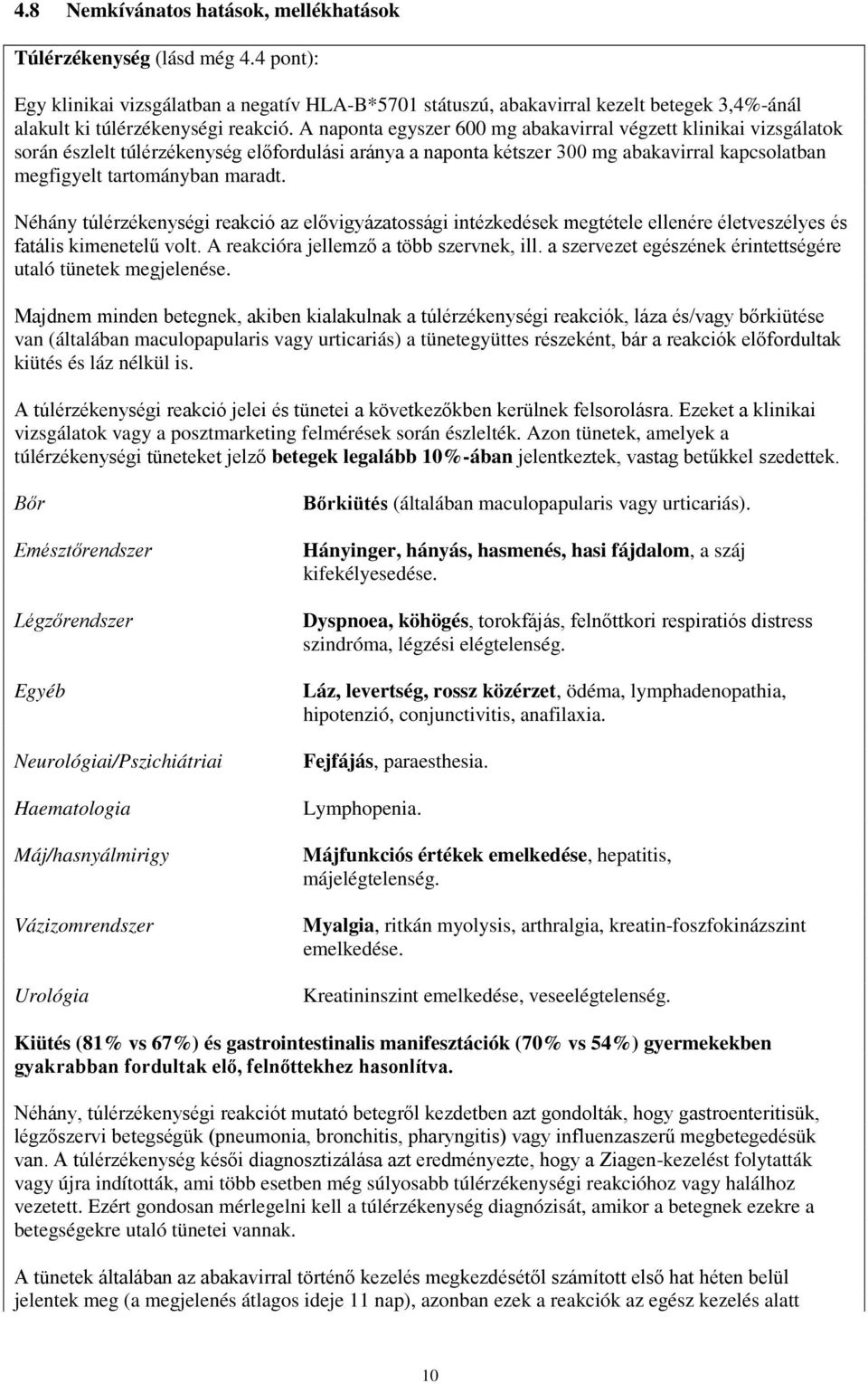 A naponta egyszer 600 mg abakavirral végzett klinikai vizsgálatok során észlelt túlérzékenység előfordulási aránya a naponta kétszer 300 mg abakavirral kapcsolatban megfigyelt tartományban maradt.