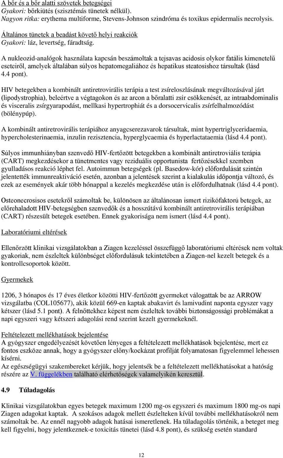 A nukleozid-analógok használata kapcsán beszámoltak a tejsavas acidosis olykor fatális kimenetelű eseteiről, amelyek általában súlyos hepatomegaliához és hepatikus steatosishoz társultak (lásd 4.