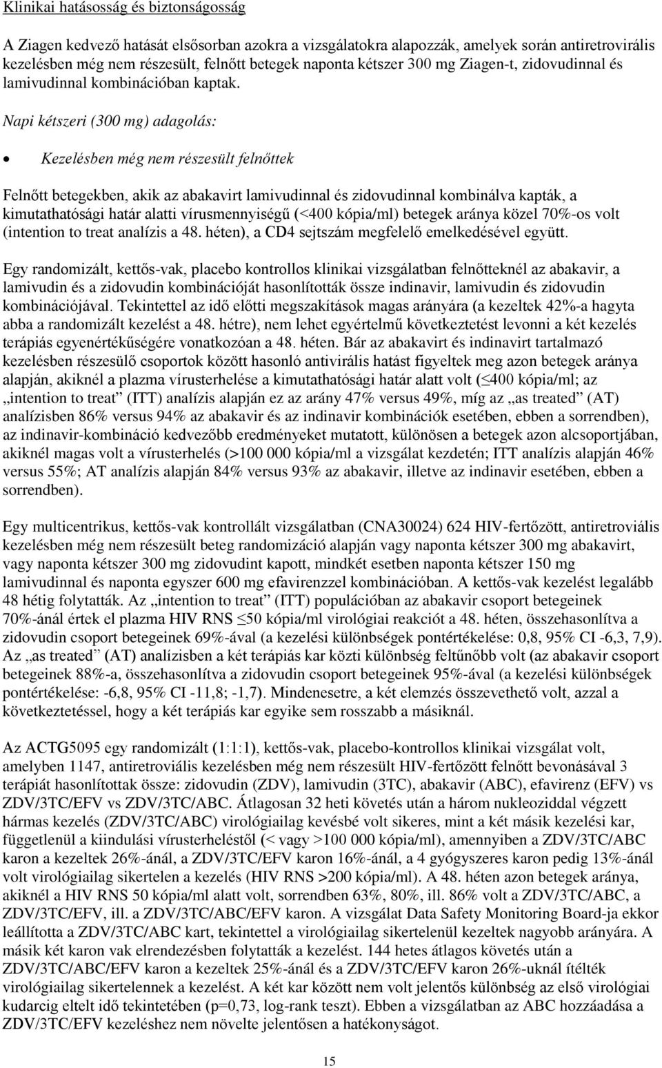 Napi kétszeri (300 mg) adagolás: Kezelésben még nem részesült felnőttek Felnőtt betegekben, akik az abakavirt lamivudinnal és zidovudinnal kombinálva kapták, a kimutathatósági határ alatti