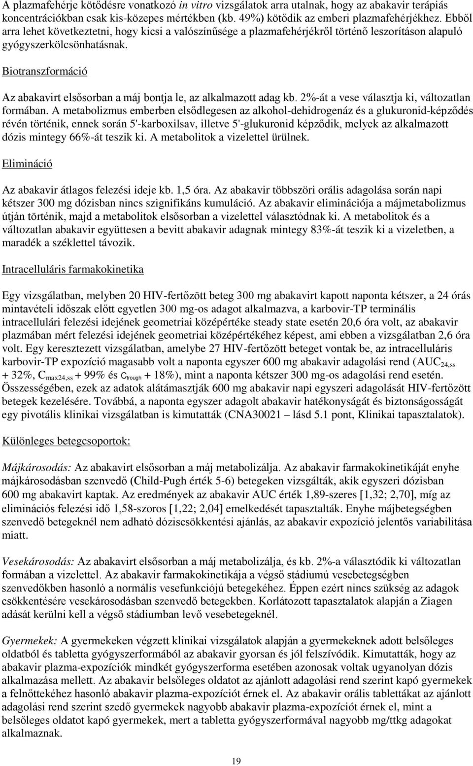 Biotranszformáció Az abakavirt elsősorban a máj bontja le, az alkalmazott adag kb. 2%-át a vese választja ki, változatlan formában.