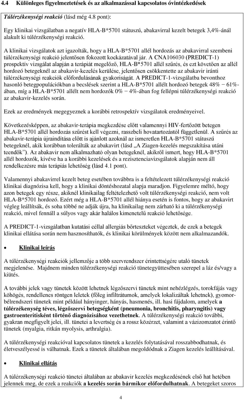 A klinikai vizsgálatok azt igazolták, hogy a HLA-B*5701 allél hordozás az abakavirral szembeni túlérzékenységi reakció jelentősen fokozott kockázatával jár.