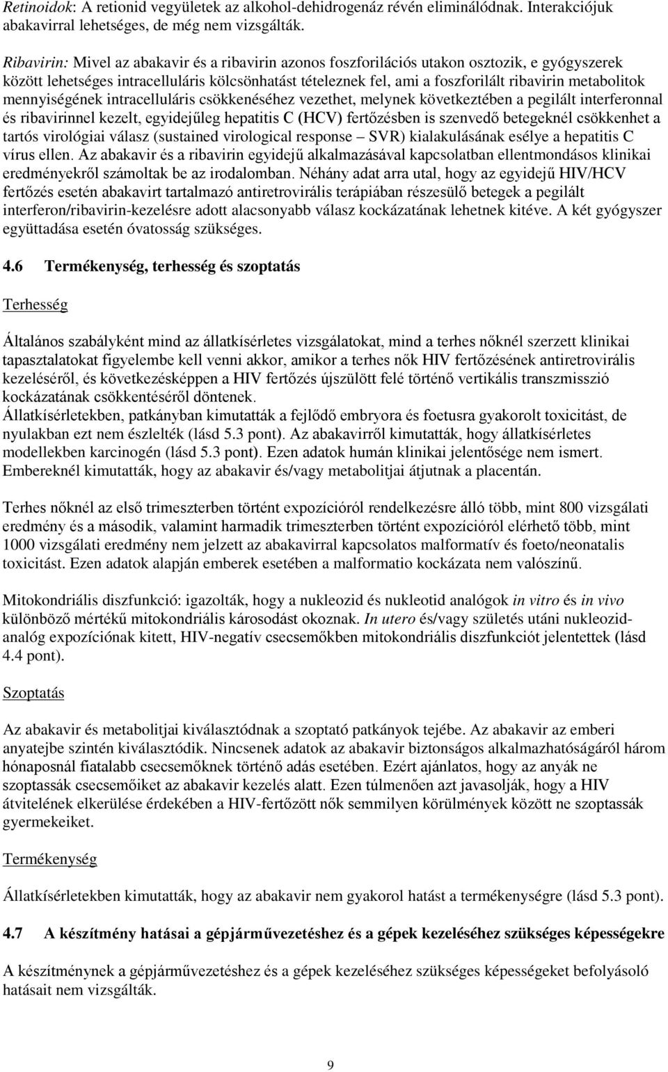 metabolitok mennyiségének intracelluláris csökkenéséhez vezethet, melynek következtében a pegilált interferonnal és ribavirinnel kezelt, egyidejűleg hepatitis C (HCV) fertőzésben is szenvedő