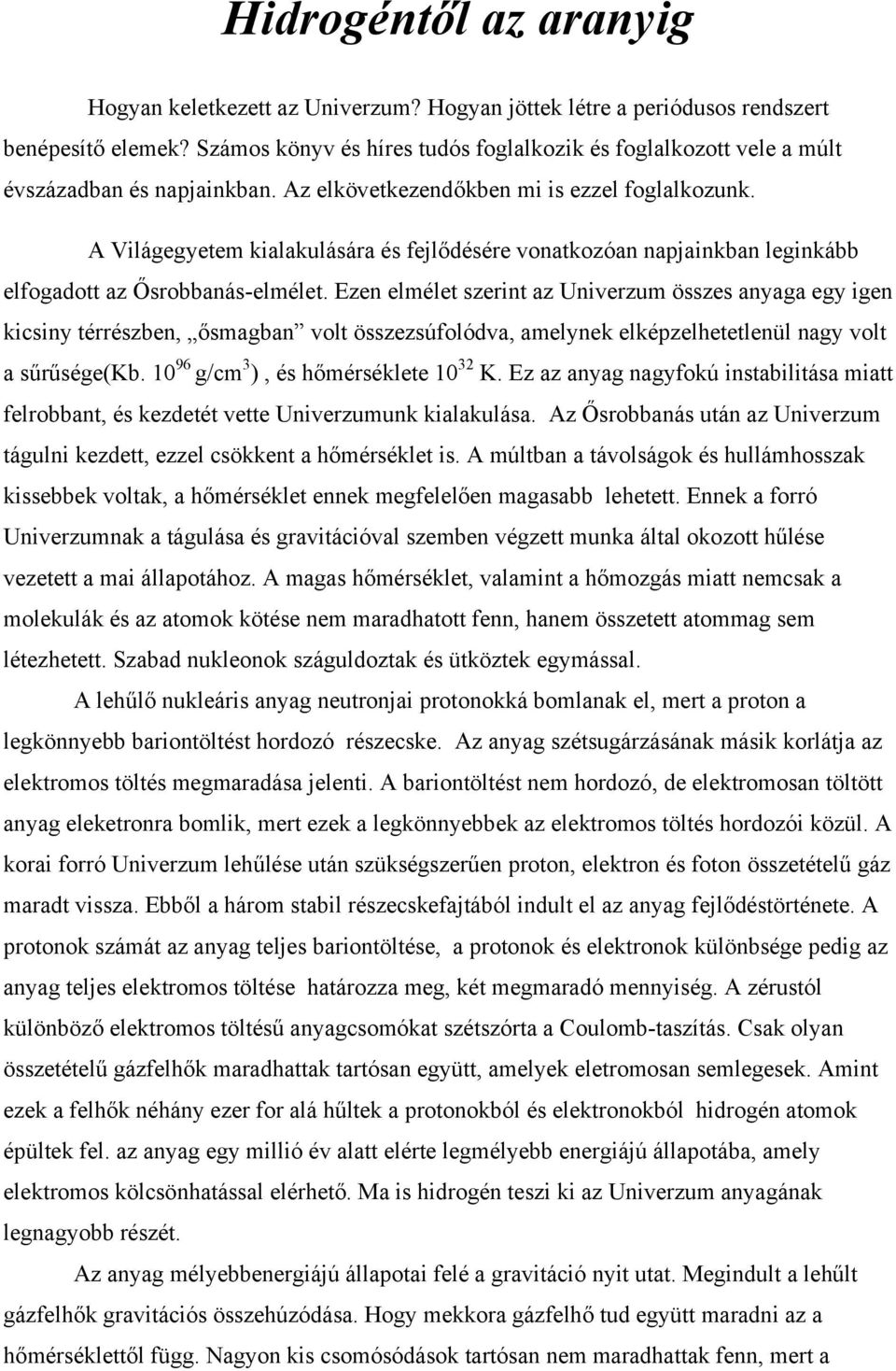 A Világegyetem kialakulására és fejlődésére vonatkozóan napjainkban leginkább elfogadott az Ősrobbanás-elmélet.