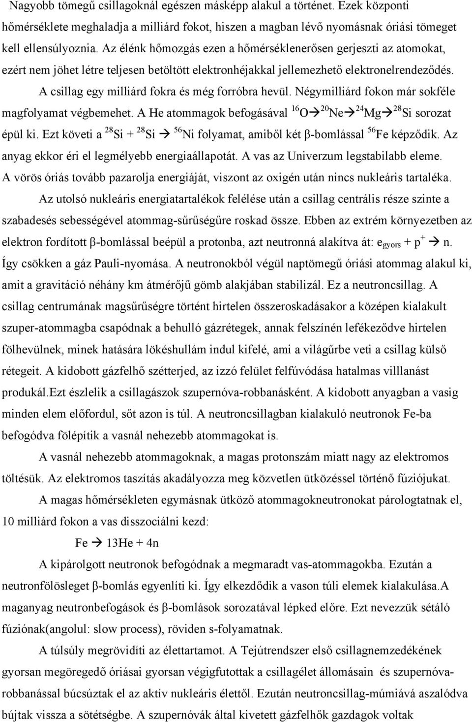 A csillag egy milliárd fokra és még forróbra hevül. Négymilliárd fokon már sokféle magfolyamat végbemehet. A He atommagok befogásával 16 O 20 Ne 24 Mg 28 Si sorozat épül ki.