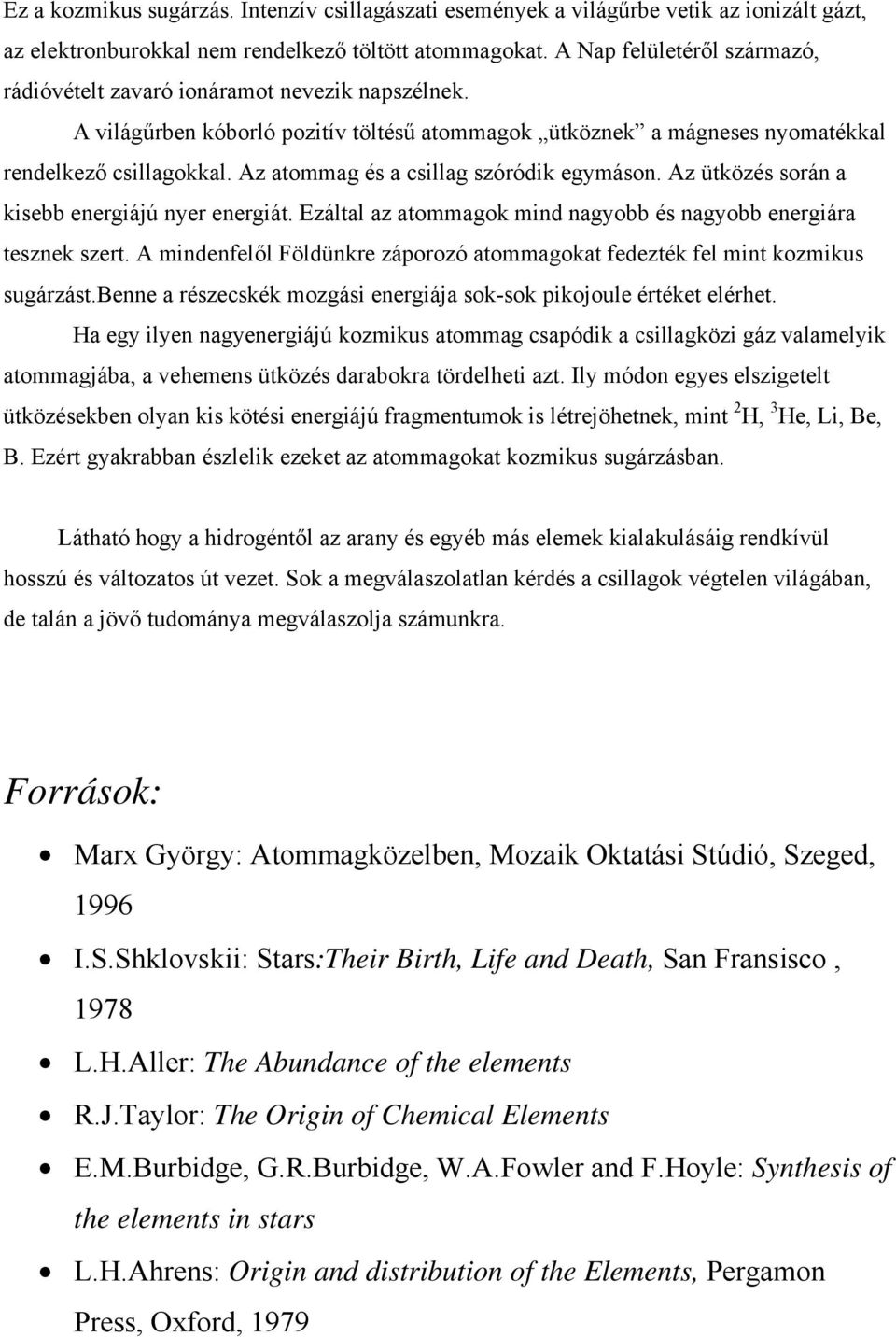 Az atommag és a csillag szóródik egymáson. Az ütközés során a kisebb energiájú nyer energiát. Ezáltal az atommagok mind nagyobb és nagyobb energiára tesznek szert.