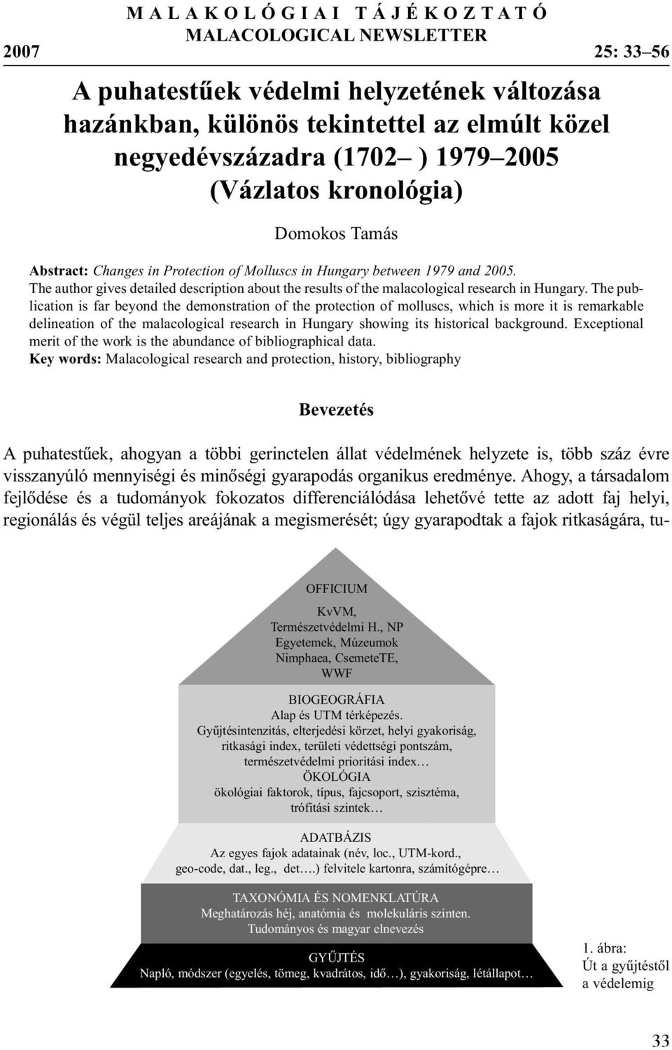 The author gives detailed description about the results of the malacological research in Hungary.