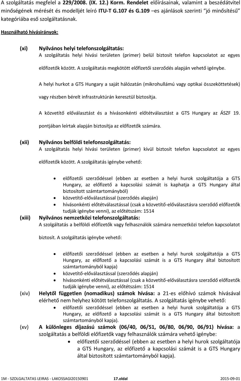 Használható hívásirányok: (xi) Nyilvános helyi telefonszolgáltatás: A szolgáltatás helyi hívási területen (primer) belül biztosít telefon kapcsolatot az egyes előfizetők között.