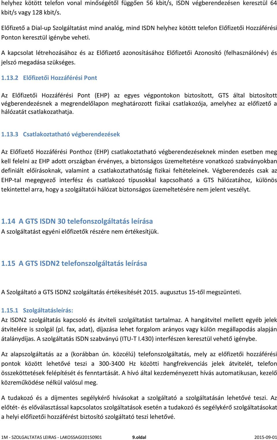 A kapcsolat létrehozásához és az Előfizető azonosításához Előfizetői Azonosító (felhasználónév) és jelszó megadása szükséges. 1.13.