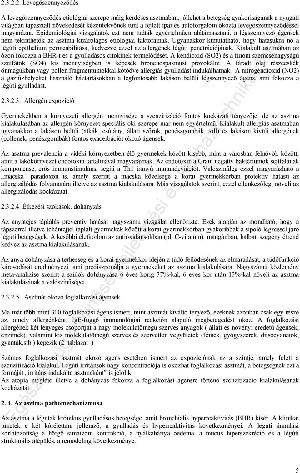 Epidemiológiai vizsgálatok ezt nem tudták egyértelműen alátámasztani, a légszennyező ágensek nem tekinthetők az asztma kizárólagos etiológiai faktorainak.