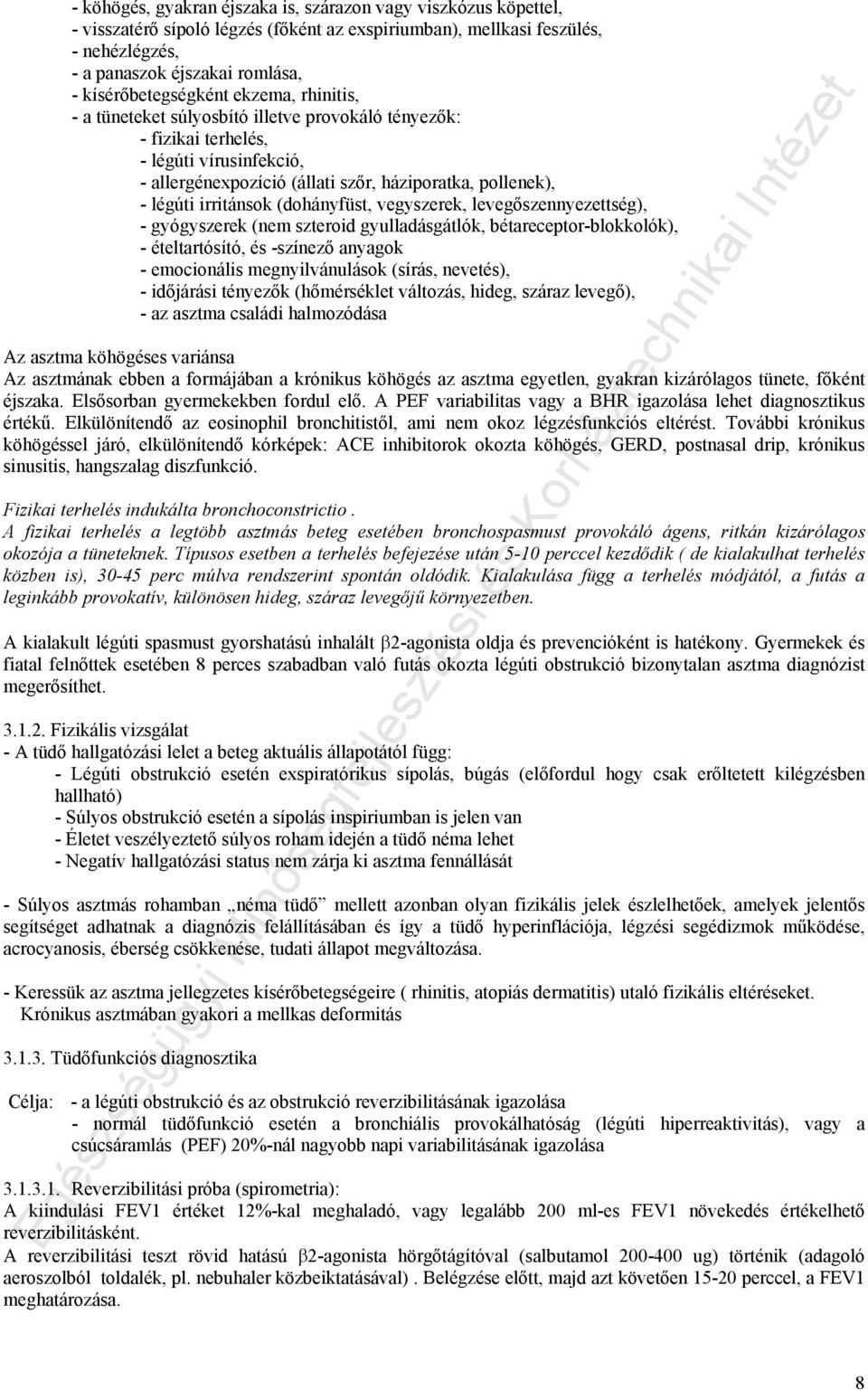 légúti irritánsok (dohányfüst, vegyszerek, levegőszennyezettség), - gyógyszerek (nem szteroid gyulladásgátlók, bétareceptor-blokkolók), - ételtartósító, és -színező anyagok - emocionális